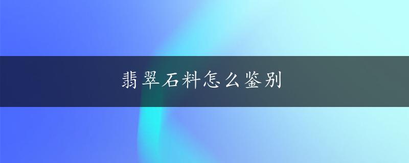 翡翠石料怎么鉴别