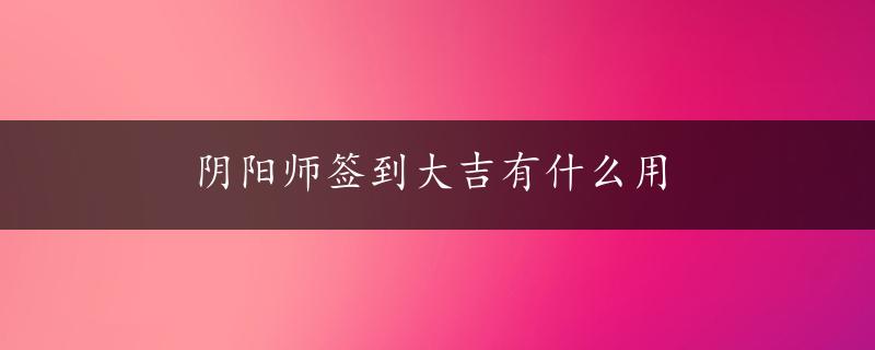 阴阳师签到大吉有什么用