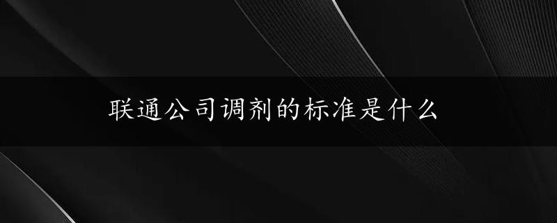 联通公司调剂的标准是什么