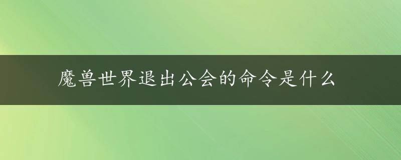 魔兽世界退出公会的命令是什么