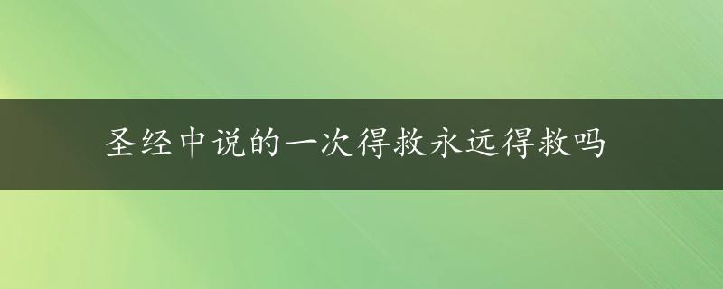 圣经中说的一次得救永远得救吗