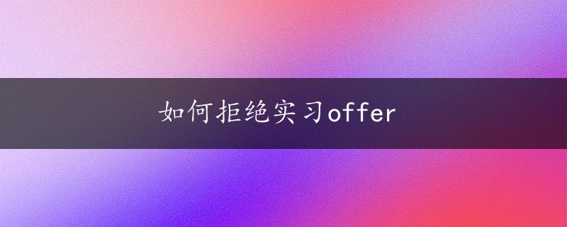 如何拒绝实习offer