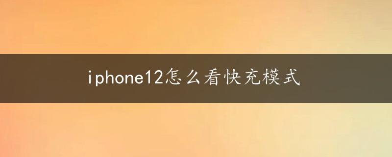 iphone12怎么看快充模式