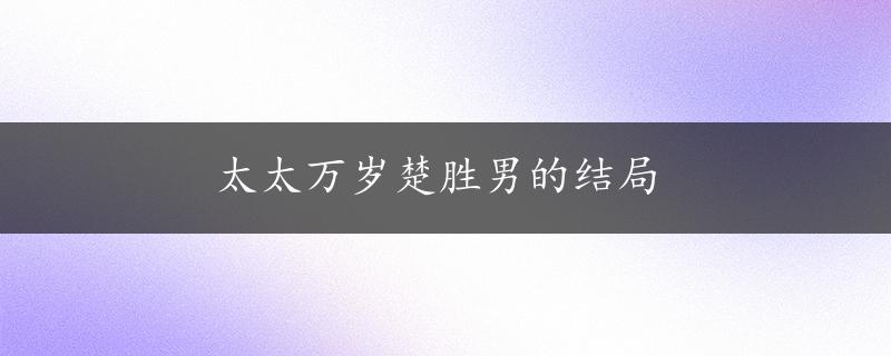 太太万岁楚胜男的结局