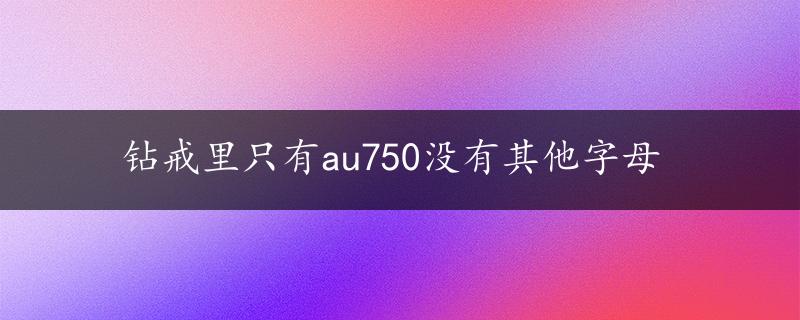 钻戒里只有au750没有其他字母