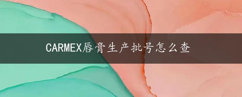 CARMEX唇膏生产批号怎么查