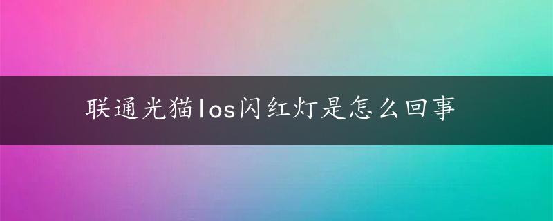 联通光猫los闪红灯是怎么回事