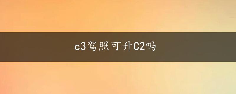 c3驾照可升C2吗