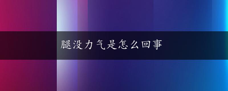 腿没力气是怎么回事