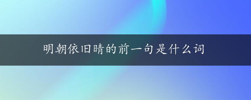 明朝依旧晴的前一句是什么词