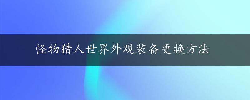 怪物猎人世界外观装备更换方法