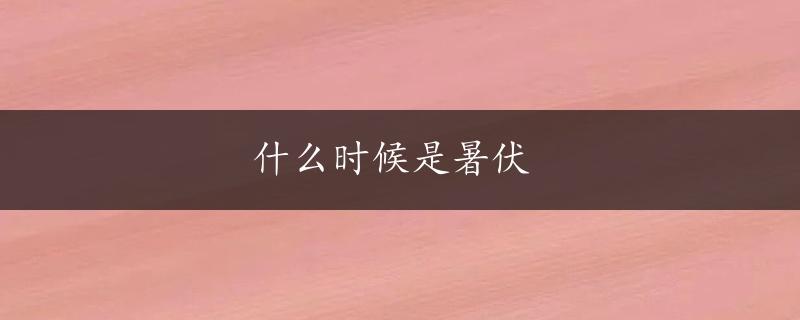 什么时候是暑伏