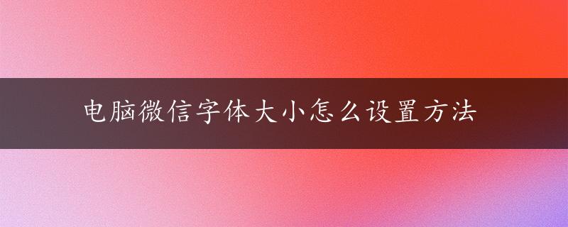 电脑微信字体大小怎么设置方法