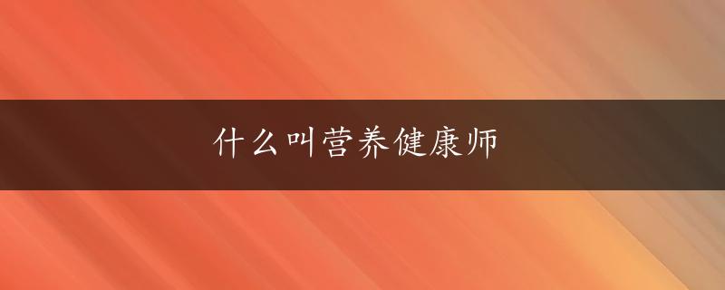 什么叫营养健康师