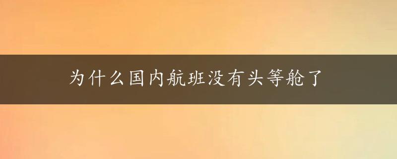 为什么国内航班没有头等舱了