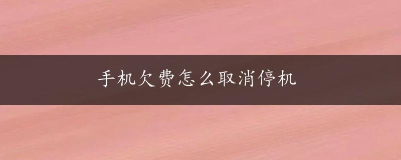 手机欠费怎么取消停机