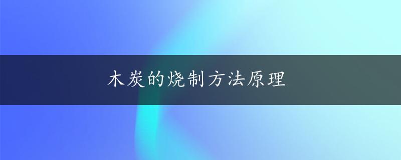 木炭的烧制方法原理