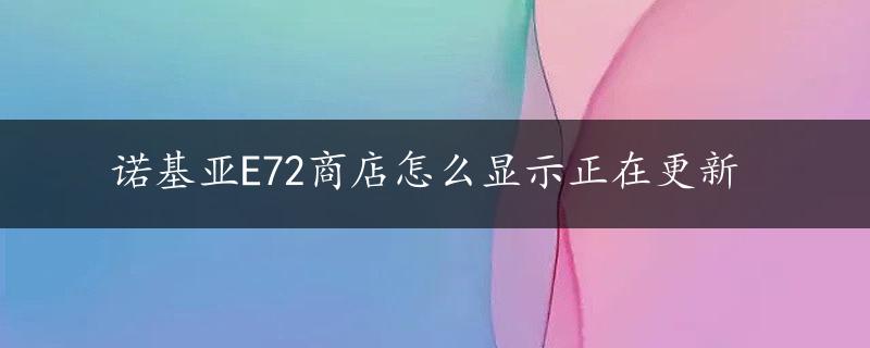 诺基亚E72商店怎么显示正在更新