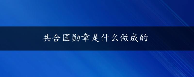 共合国勋章是什么做成的