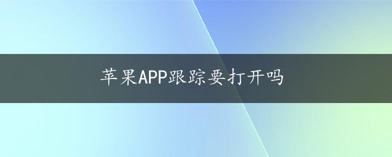 苹果APP跟踪要打开吗