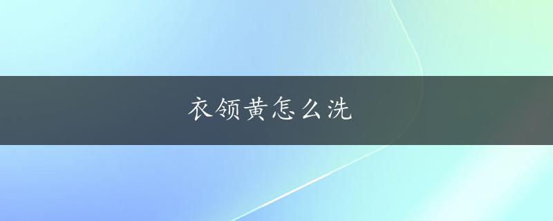 衣领黄怎么洗