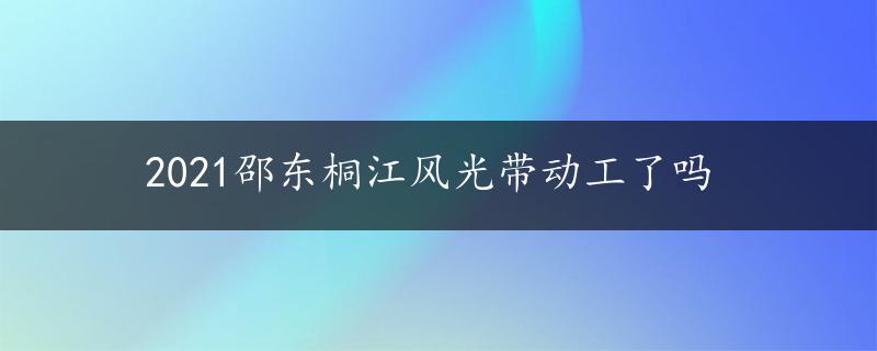 2021邵东桐江风光带动工了吗