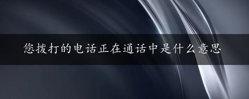 您拨打的电话正在通话中是什么意思