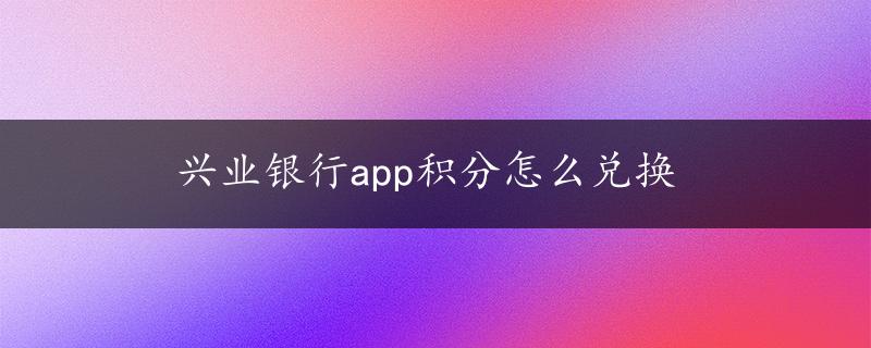 兴业银行app积分怎么兑换