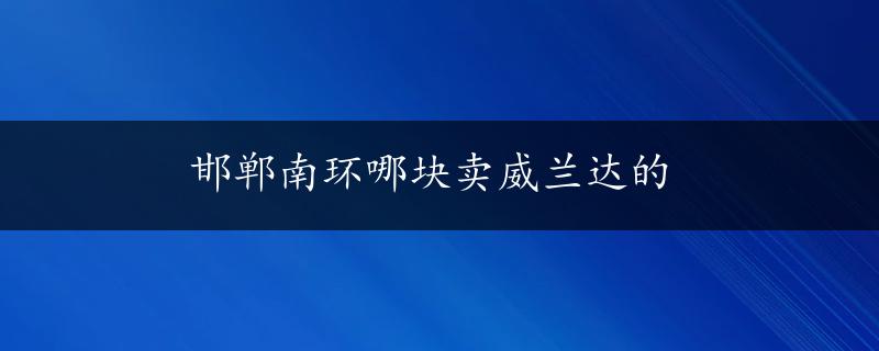 邯郸南环哪块卖威兰达的