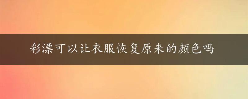 彩漂可以让衣服恢复原来的颜色吗