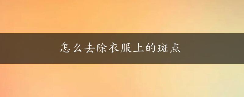 怎么去除衣服上的斑点