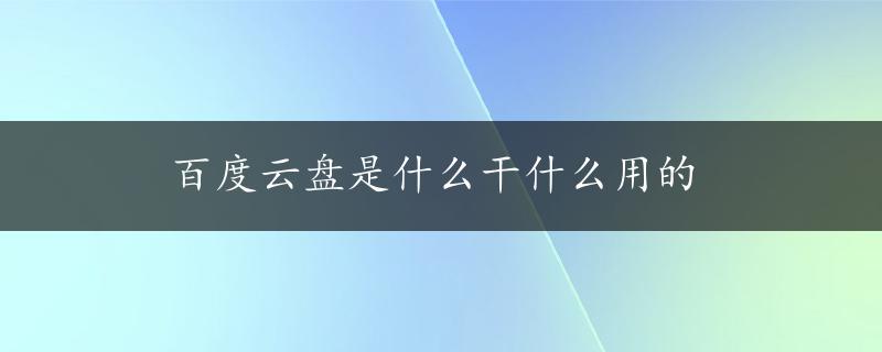 百度云盘是什么干什么用的