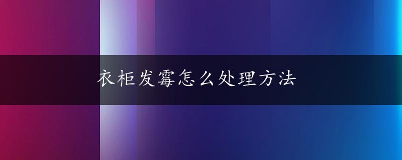 衣柜发霉怎么处理方法