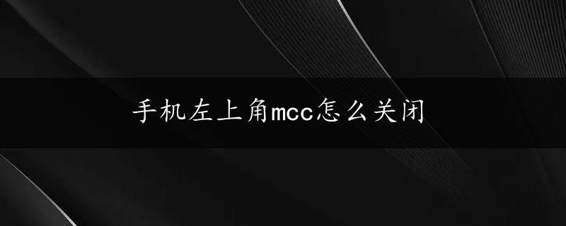 手机左上角mcc怎么关闭