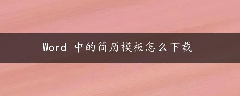 Word 中的简历模板怎么下载