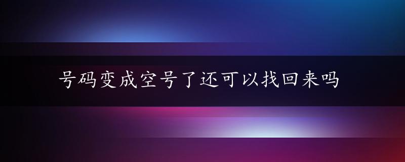 号码变成空号了还可以找回来吗