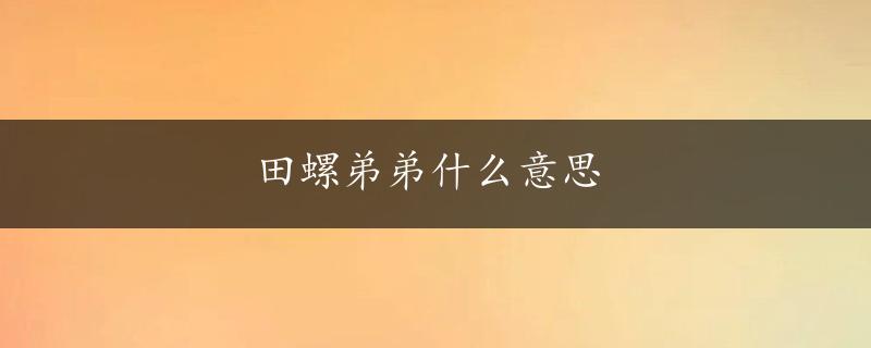 田螺弟弟什么意思