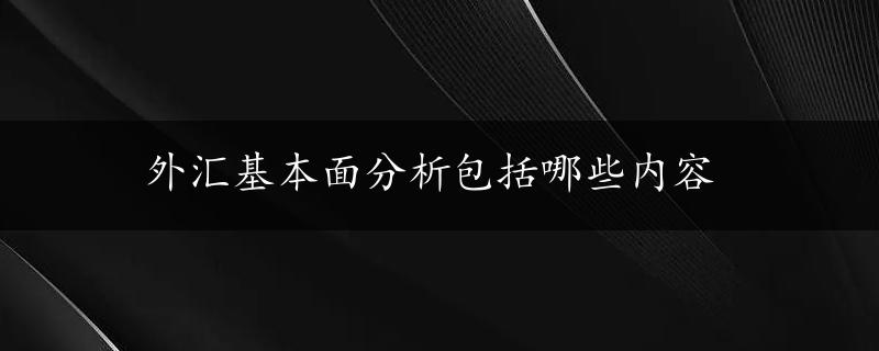 外汇基本面分析包括哪些内容