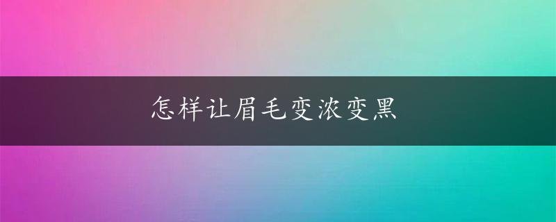 怎样让眉毛变浓变黑