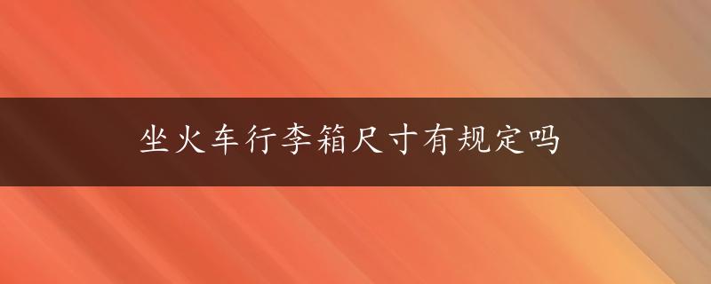 坐火车行李箱尺寸有规定吗