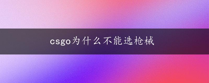 csgo为什么不能选枪械