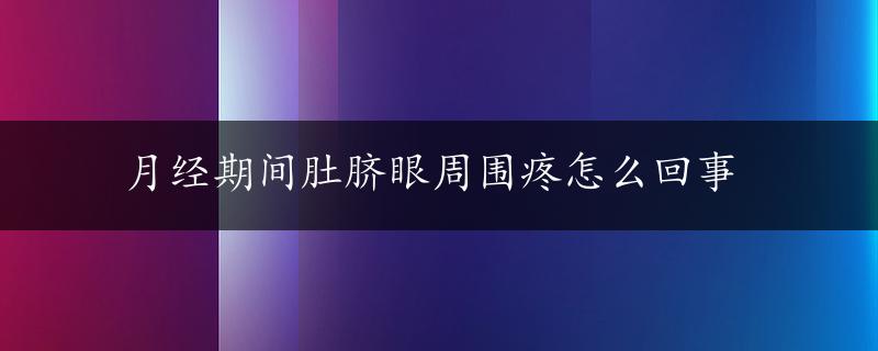 月经期间肚脐眼周围疼怎么回事