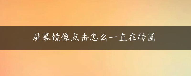 屏幕镜像点击怎么一直在转圈