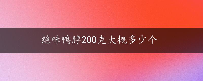 绝味鸭脖200克大概多少个