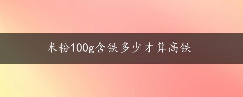 米粉100g含铁多少才算高铁