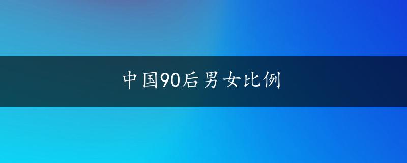 中国90后男女比例