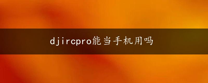 djircpro能当手机用吗