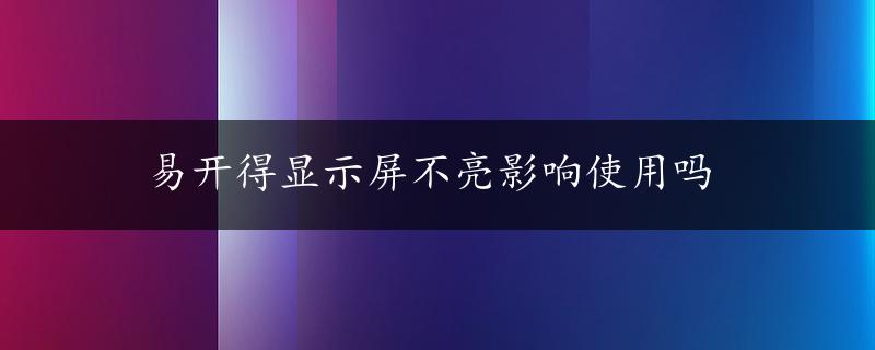 易开得显示屏不亮影响使用吗