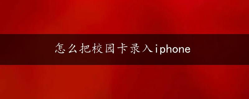 怎么把校园卡录入iphone