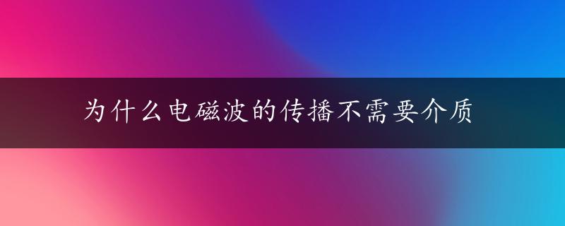 为什么电磁波的传播不需要介质